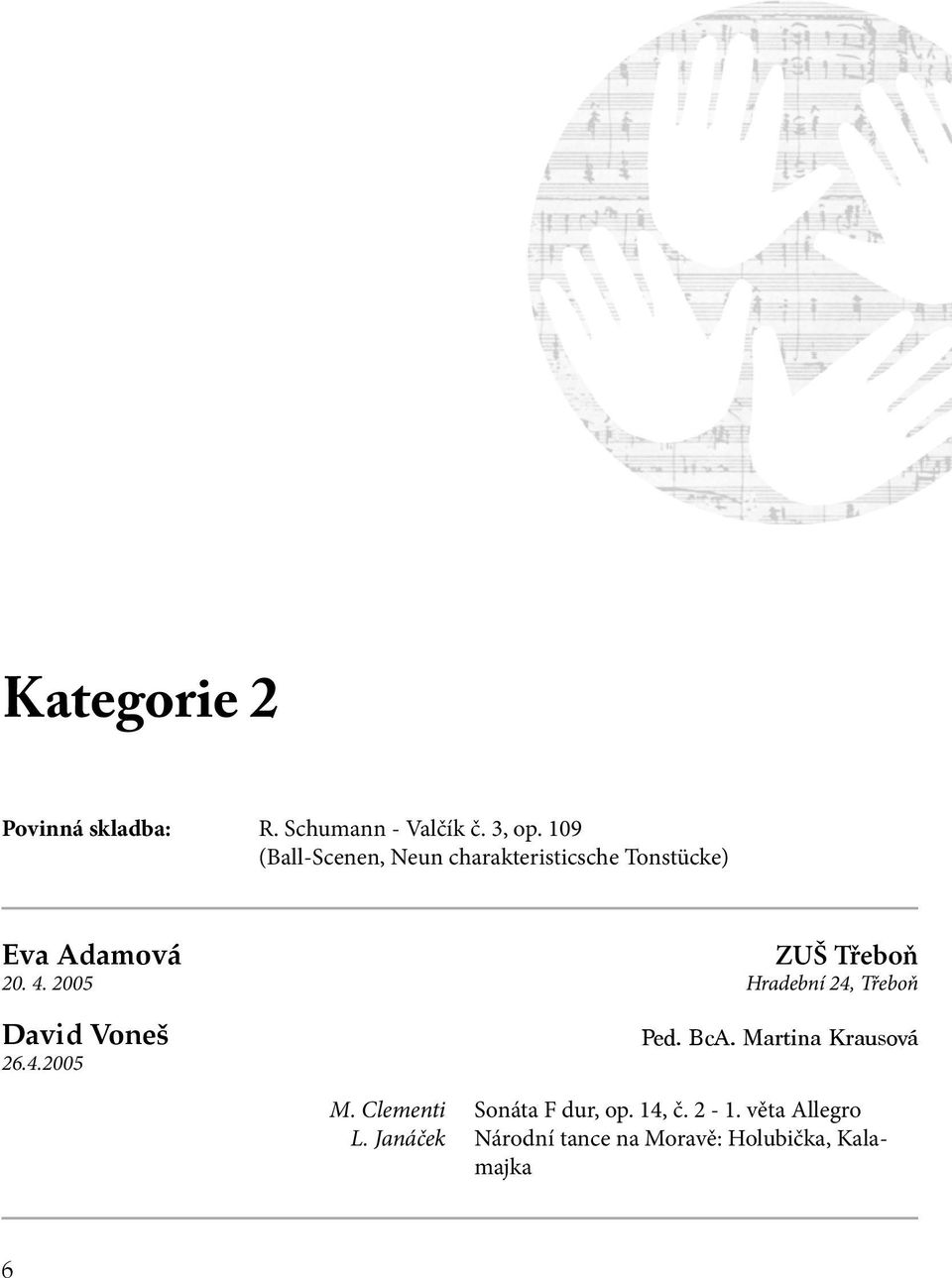 2005 David Voneš 26.4.2005 ZUŠ Třeboň Hradební 24, Třeboň Ped. BcA.