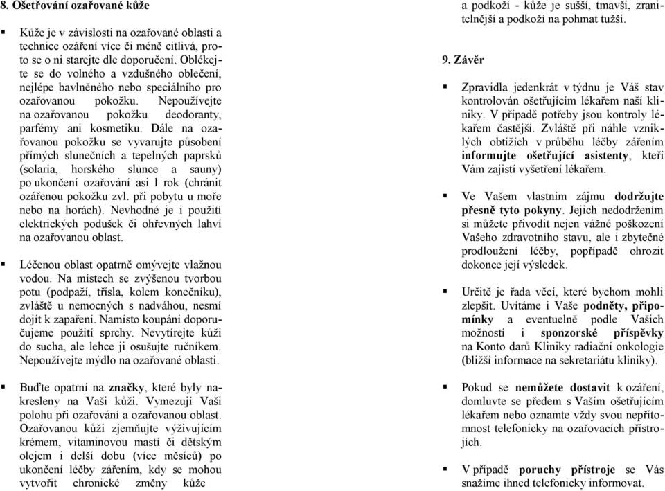 Dále na ozařovanou pokožku se vyvarujte působení přímých slunečních a tepelných paprsků (solaria, horského slunce a sauny) po ukončení ozařování asi l rok (chránit ozářenou pokožku zvl.