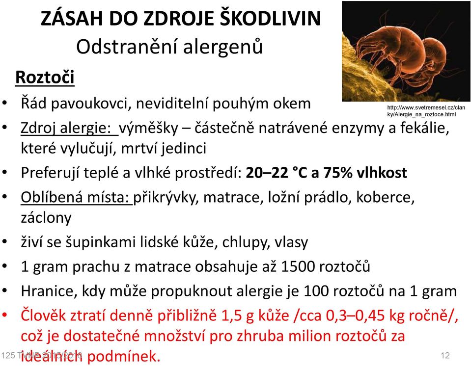 lidské kůže, chlupy, vlasy 1 gram prachu z matrace obsahuje až 1500 roztočů http://www.svetremesel.cz/clan ky/alergie_na_roztoce.