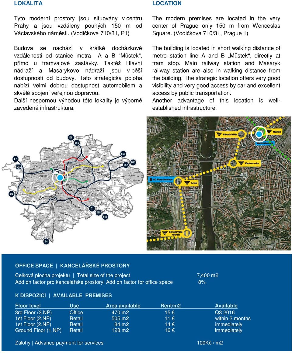 Taktéž Hlavní nádraží a Masarykovo nádraží jsou v pěší dostupnosti od budovy. Tato strategická poloha nabízí velmi dobrou dostupnost automobilem a skvělé spojení veřejnou dopravou.