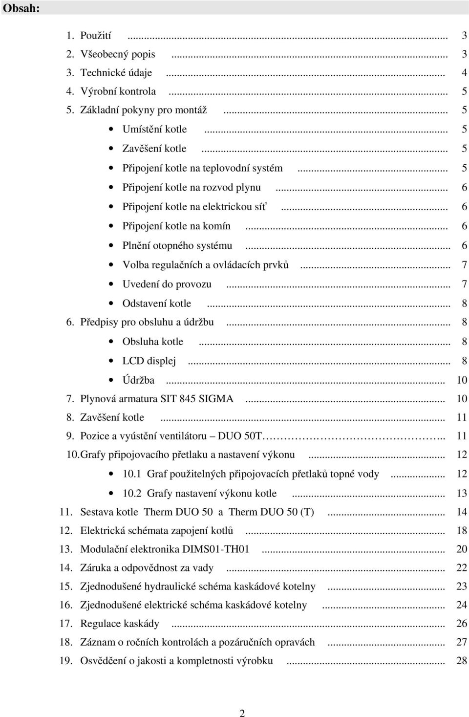 .. 6 Volba regulačních a ovládacích prvků... 7 Uvedení do provozu... 7 Odstavení kotle... 8 6. Předpisy pro obsluhu a údržbu... 8 Obsluha kotle... 8 LCD displej... 8 Údržba... 10 7.