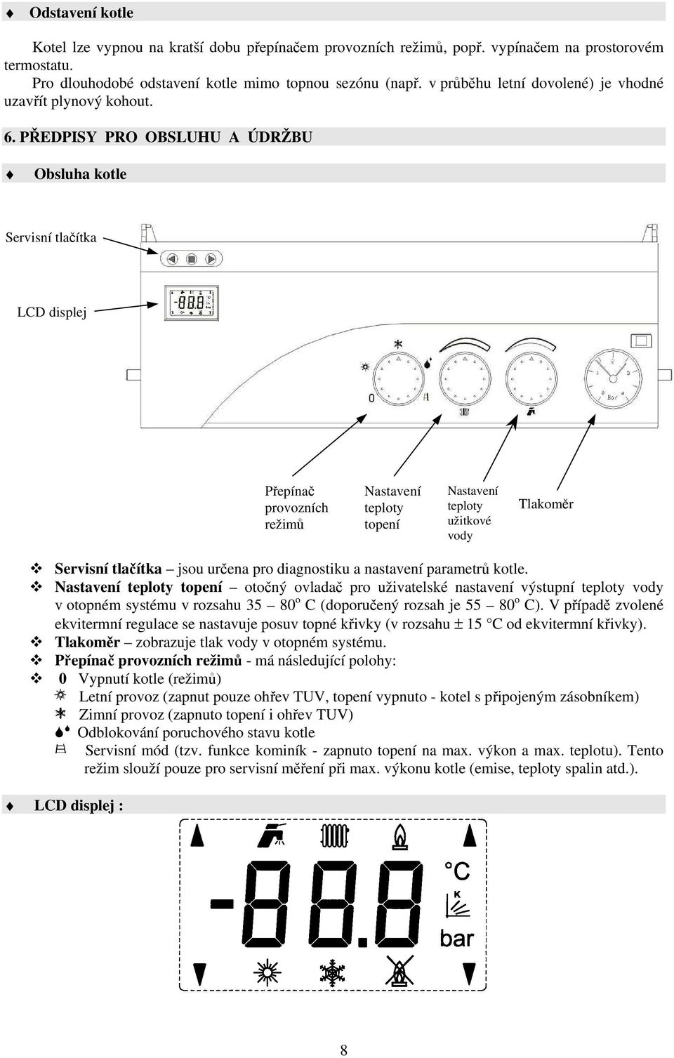 PŘEDPISY PRO OBSLUHU A ÚDRŽBU Obsluha kotle Servisní tlačítka LCD displej Přepínač provozních režimů Nastavení teploty topení Nastavení teploty užitkové vody Tlakoměr Servisní tlačítka jsou určena