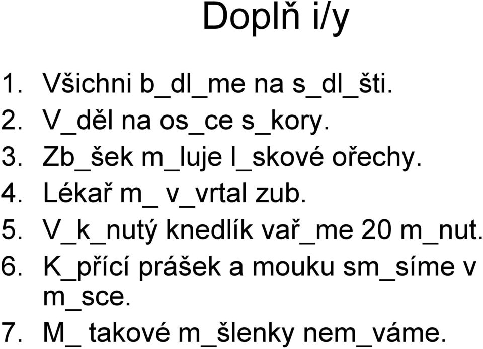 Lékař m_ v_vrtal zub. 5. V_k_nutý knedlík vař_me 20 m_nut.