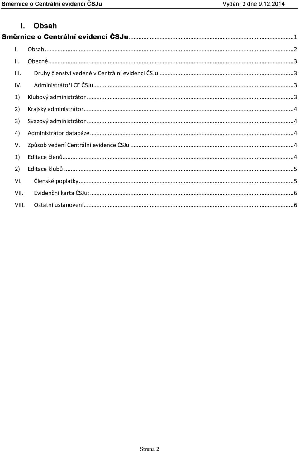 .. 3 2) Krajský administrátor... 4 3) Svazový administrátor... 4 4) Administrátor databáze... 4 V.