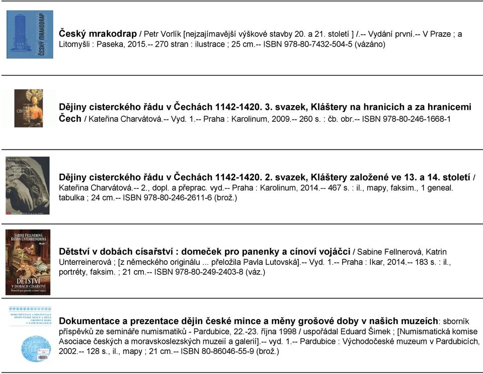 -- 260 s. : čb. obr.-- ISBN 978-80-246-1668-1 Dějiny cisterckého řádu v Čechách 1142-1420. 2. svazek, Kláštery založené ve 13. a 14. století / Kateřina Charvátová.-- 2., dopl. a přeprac. vyd.