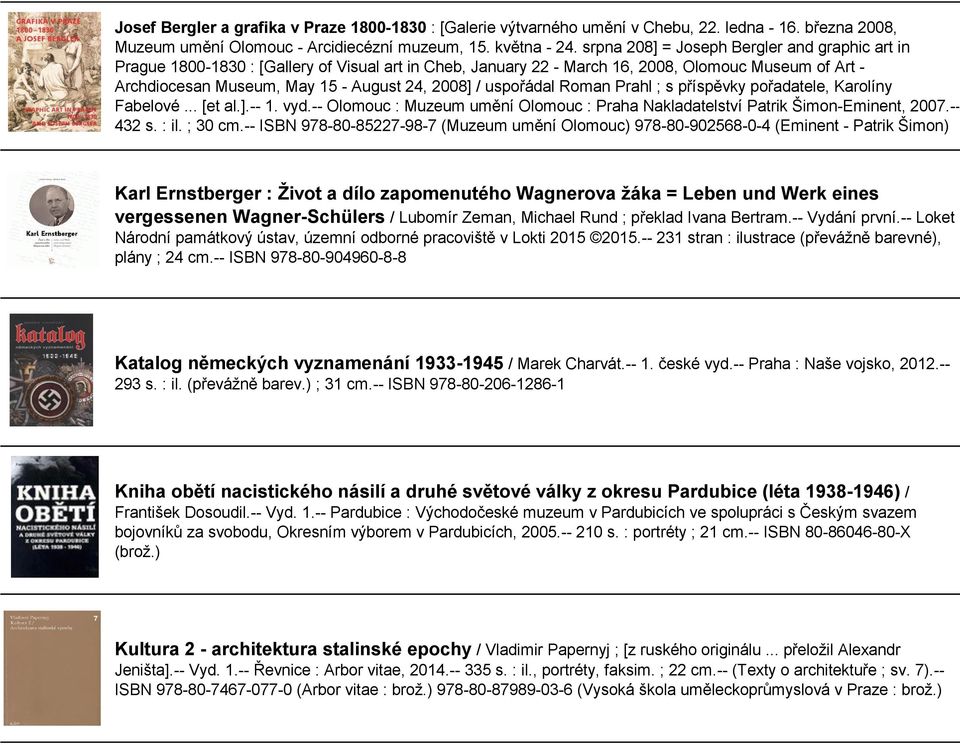 uspořádal Roman Prahl ; s příspěvky pořadatele, Karolíny Fabelové... [et al.].-- 1. vyd.-- Olomouc : Muzeum umění Olomouc : Praha Nakladatelství Patrik Šimon-Eminent, 2007.-- 432 s. : il. ; 30 cm.