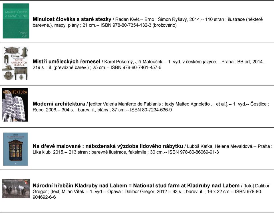 -- ISBN 978-80-7461-457-6 Moderní architektura / [editor Valeria Manferto de Fabianis ; texty Matteo Agnoletto... et al.].-- 1. vyd.-- Čestlice : Rebo, 2006.-- 304 s. : barev. il., plány ; 37 cm.