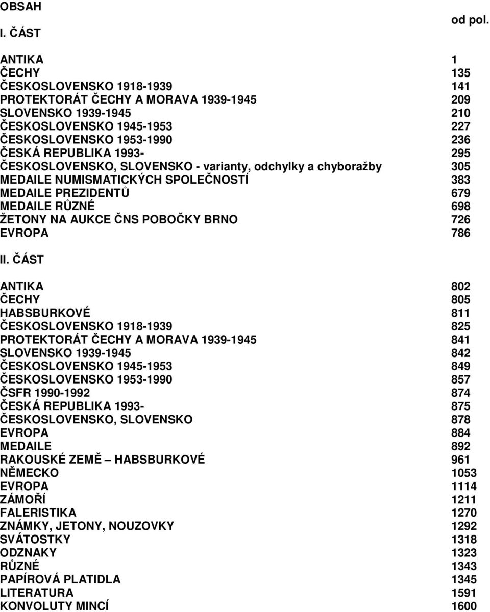ČESKOSLOVENSKO, SLOVENSKO - varianty, odchylky a chyboražby 305 MEDAILE NUMISMATICKÝCH SPOLEČNOSTÍ 383 MEDAILE PREZIDENTŮ 679 MEDAILE RŮZNÉ 698 ŽETONY NA AUKCE ČNS POBOČKY BRNO 726 EVROPA 786 II.