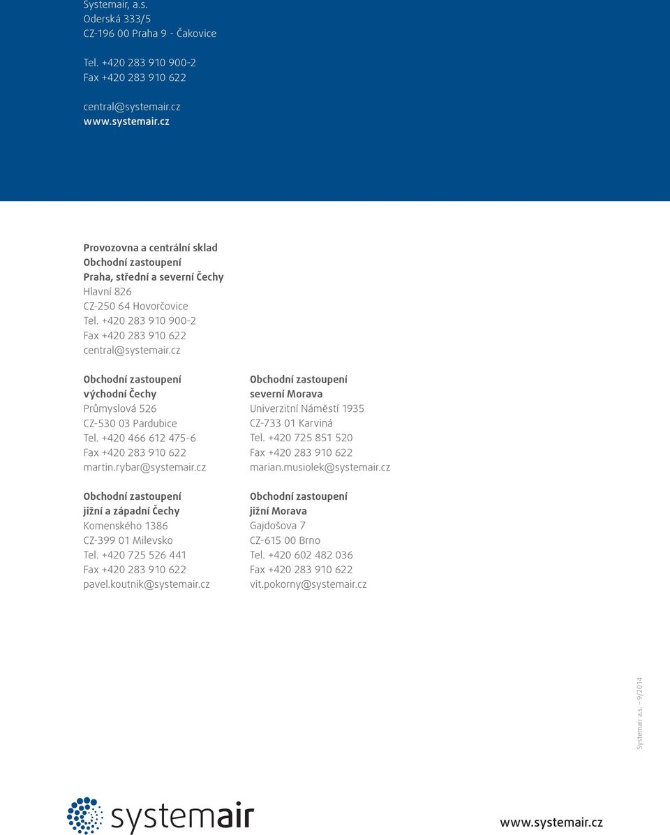 cz východní Čechy Průmyslová 6 CZ- 3 Pardubice Tel. +4 466 6 47-6 Fax +4 83 9 6 martin.rybar@systemair.cz jižní a západní Čechy Komenského 386 CZ-399 Milevsko Tel.