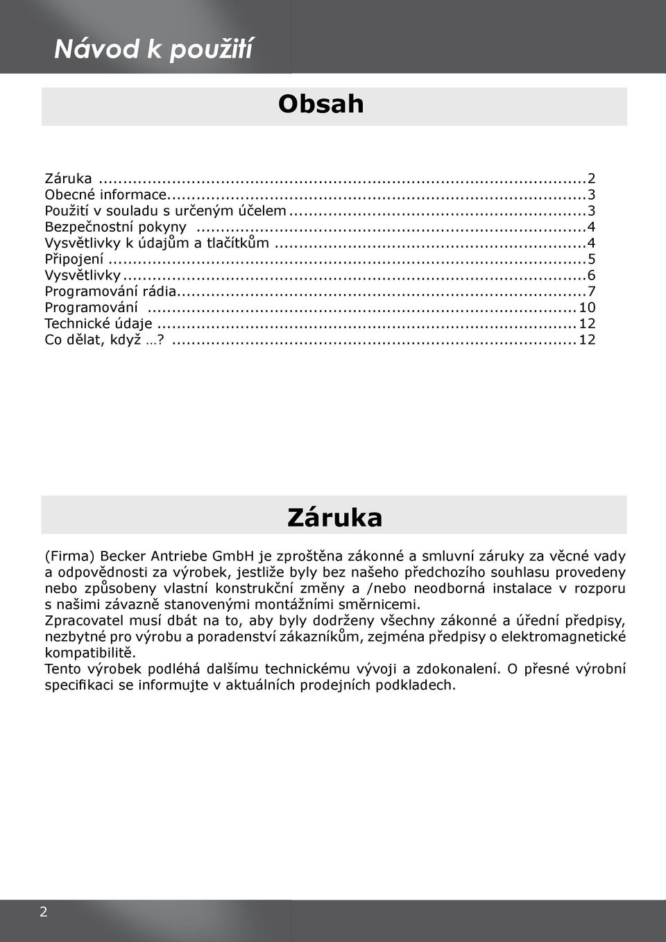 ...12 Záruka (Firma) Becker Antriebe GmbH je zproštěna zákonné a smluvní záruky za věcné vady a odpovědnosti za výrobek, jestliže byly bez našeho předchozího souhlasu provedeny nebo způsobeny vlastní