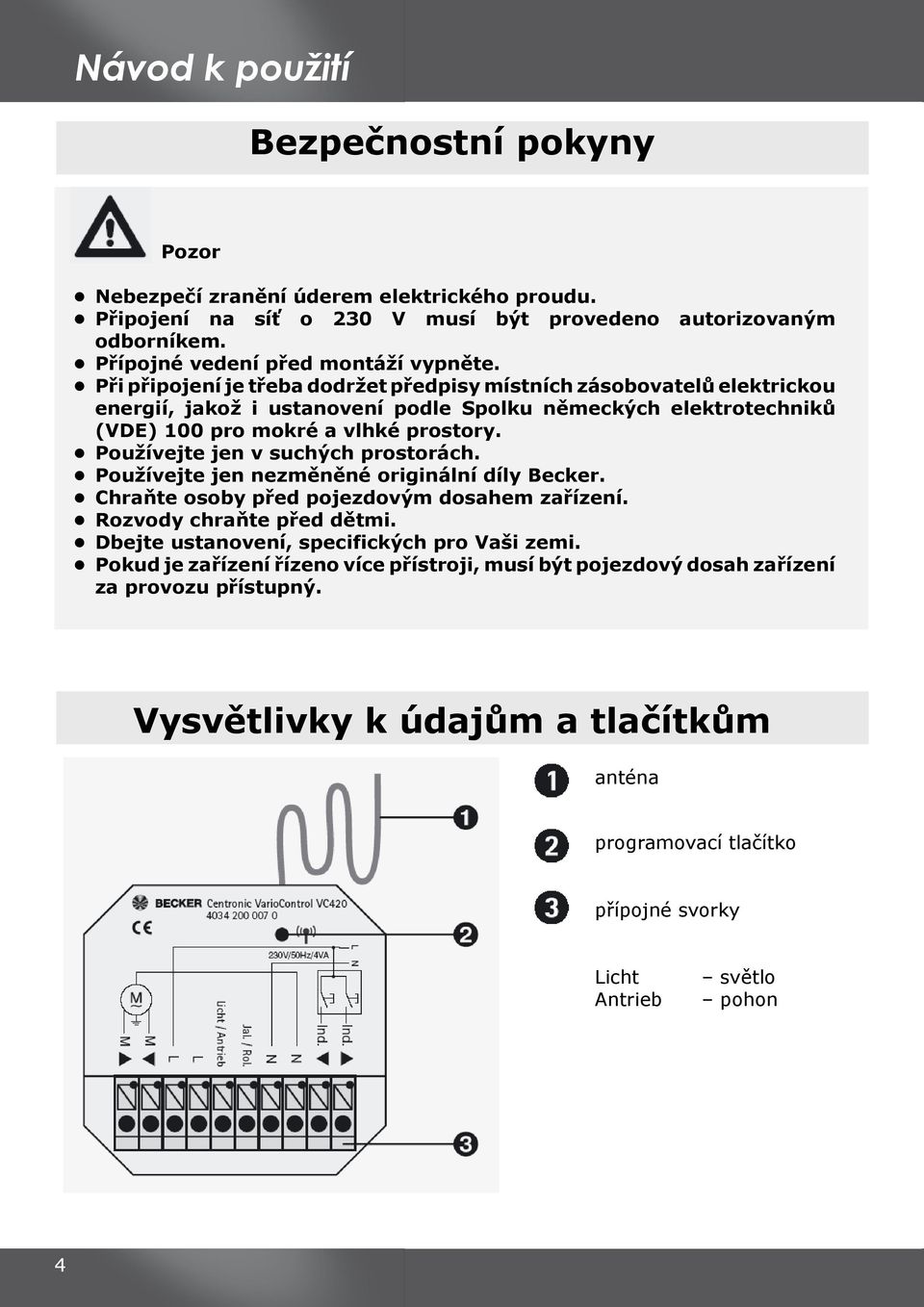 Používejte jen v suchých prostorách. Používejte jen nezměněné originální díly Becker. Chraňte osoby před pojezdovým dosahem zařízení. Rozvody chraňte před dětmi.