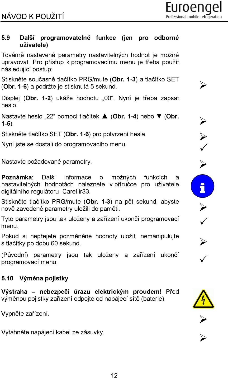 1-2) ukáže hodnotu 00. Nyní je třeba zapsat heslo. Nastavte heslo 22 pomocí tlačítek (Obr. 1-4) nebo (Obr. 1-5). Stiskněte tlačítko SET (Obr. 1-6) pro potvrzení hesla.