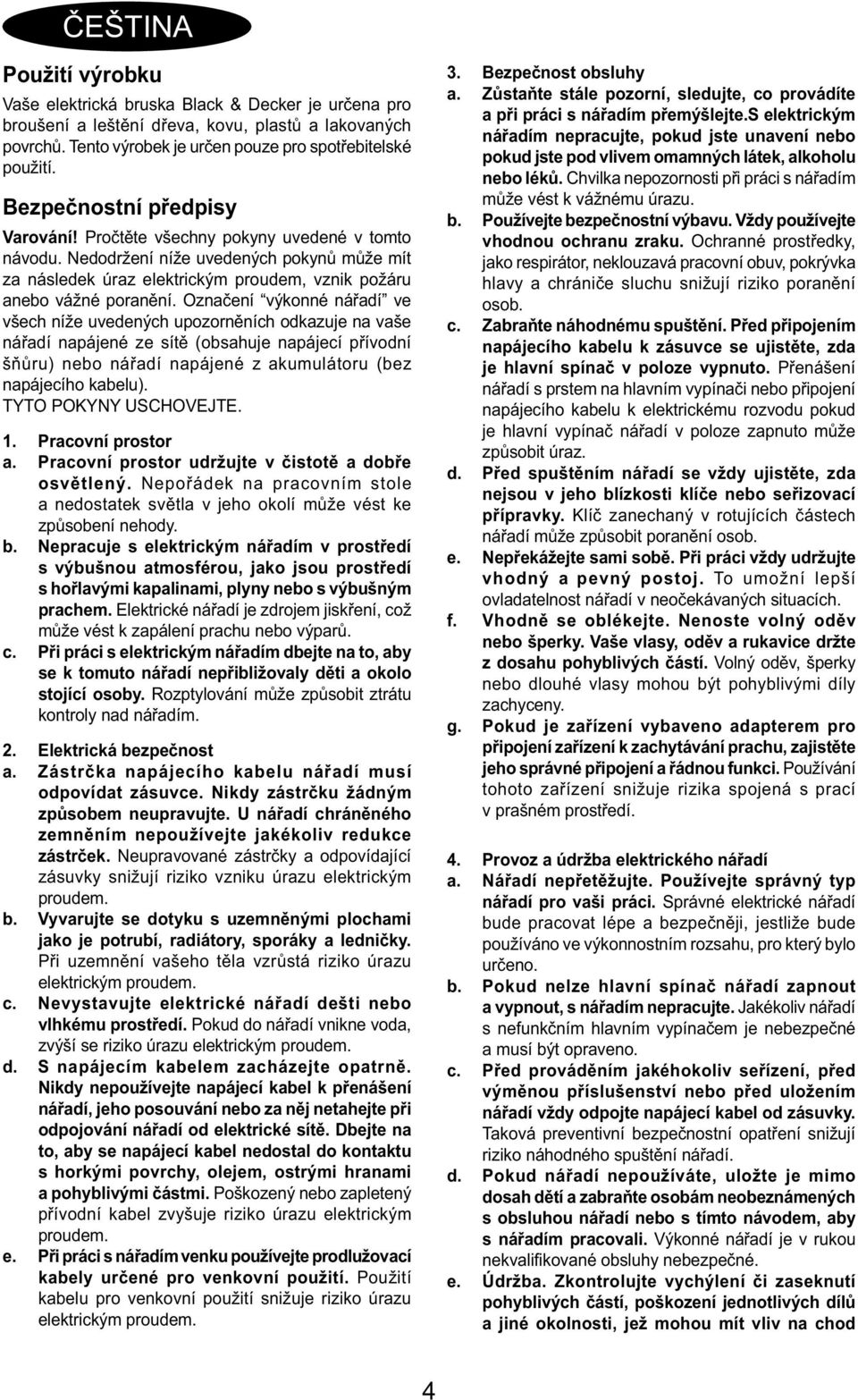 Označení výkonné nářadí ve všech níže uvedených upozorněních odkazuje na vaše nářadí napájené ze sítě (obsahuje napájecí přívodní šňůru) nebo nářadí napájené z akumulátoru (bez napájecího kabelu).