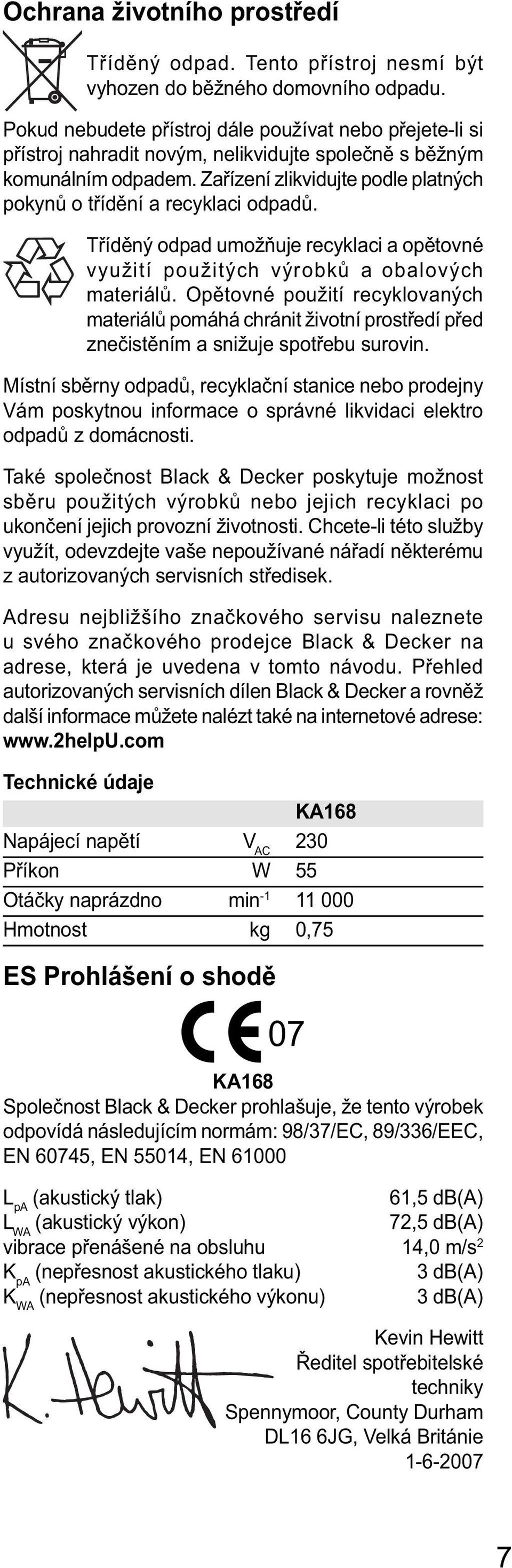 Zařízení zlikvidujte podle platných pokynů o třídění a recyklaci odpadů. Tříděný odpad umožňuje recyklaci a opětovné využití použitých výrobků a obalových materiálů.