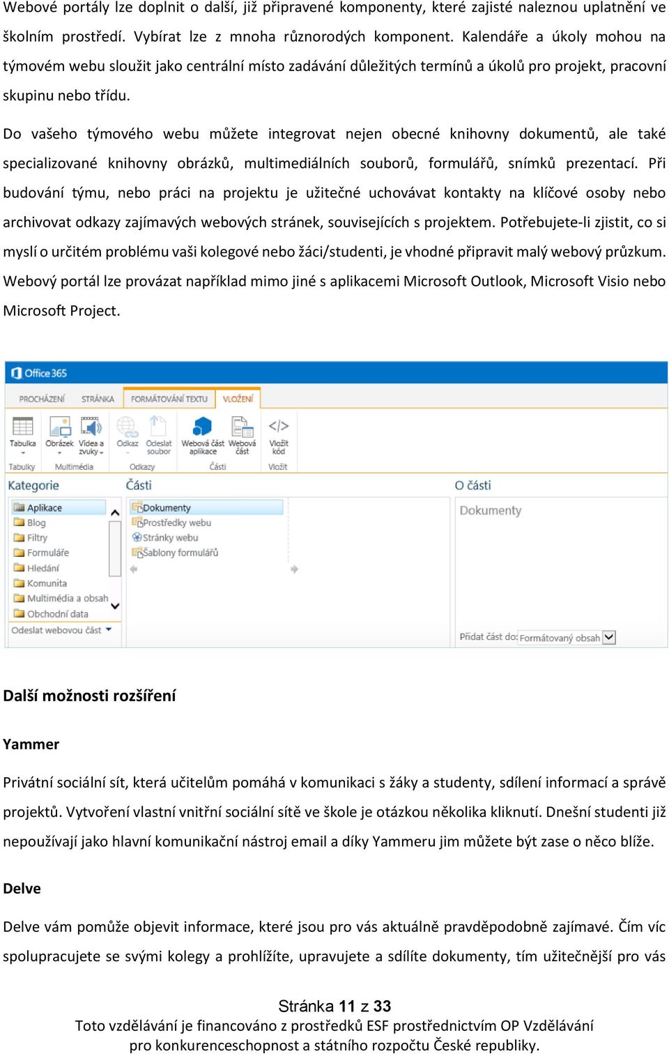 Do vašeho týmového webu můžete integrovat nejen obecné knihovny dokumentů, ale také specializované knihovny obrázků, multimediálních souborů, formulářů, snímků prezentací.
