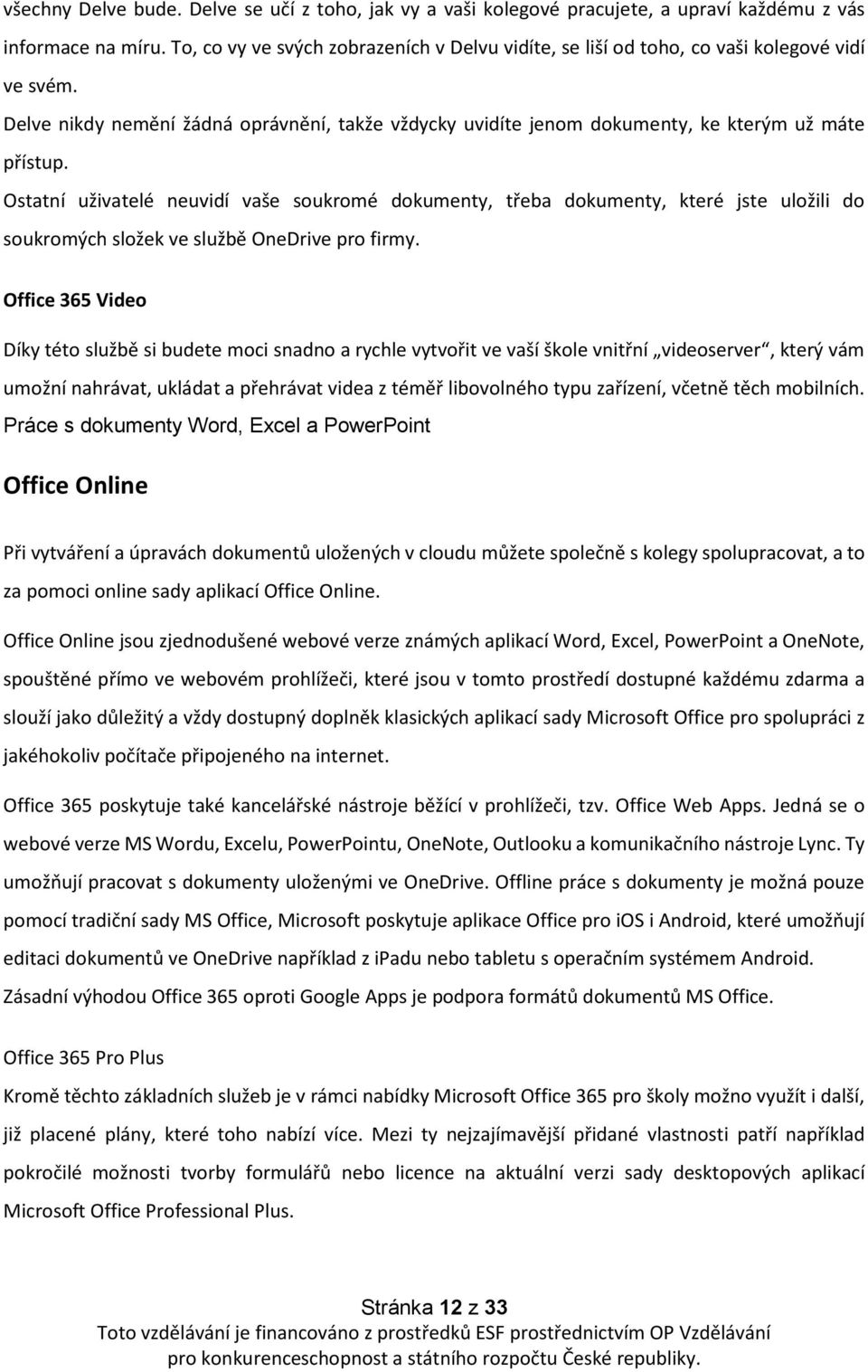 Ostatní uživatelé neuvidí vaše soukromé dokumenty, třeba dokumenty, které jste uložili do soukromých složek ve službě OneDrive pro firmy.