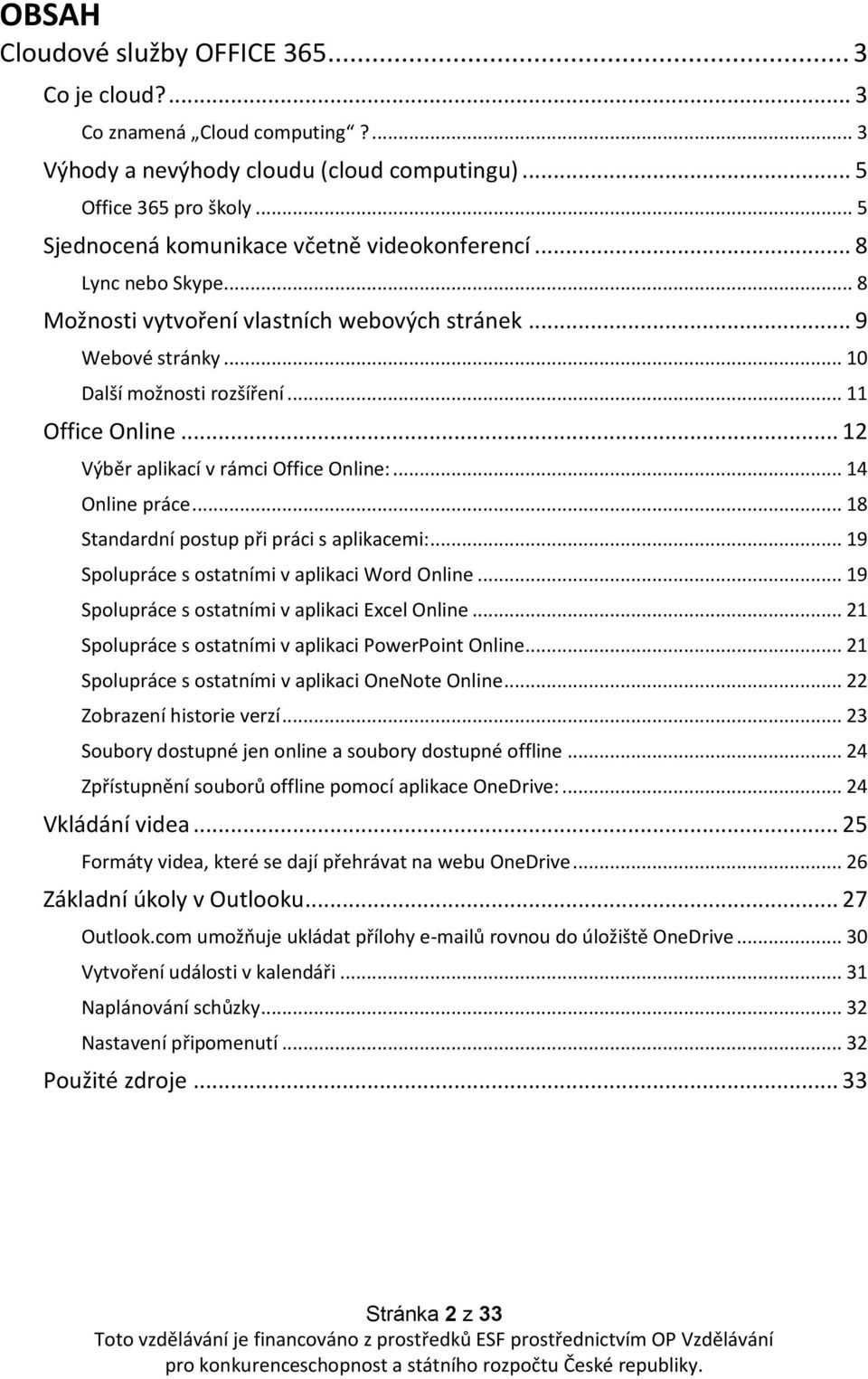 .. 12 Výběr aplikací v rámci Office Online:... 14 Online práce... 18 Standardní postup při práci s aplikacemi:... 19 Spolupráce s ostatními v aplikaci Word Online.
