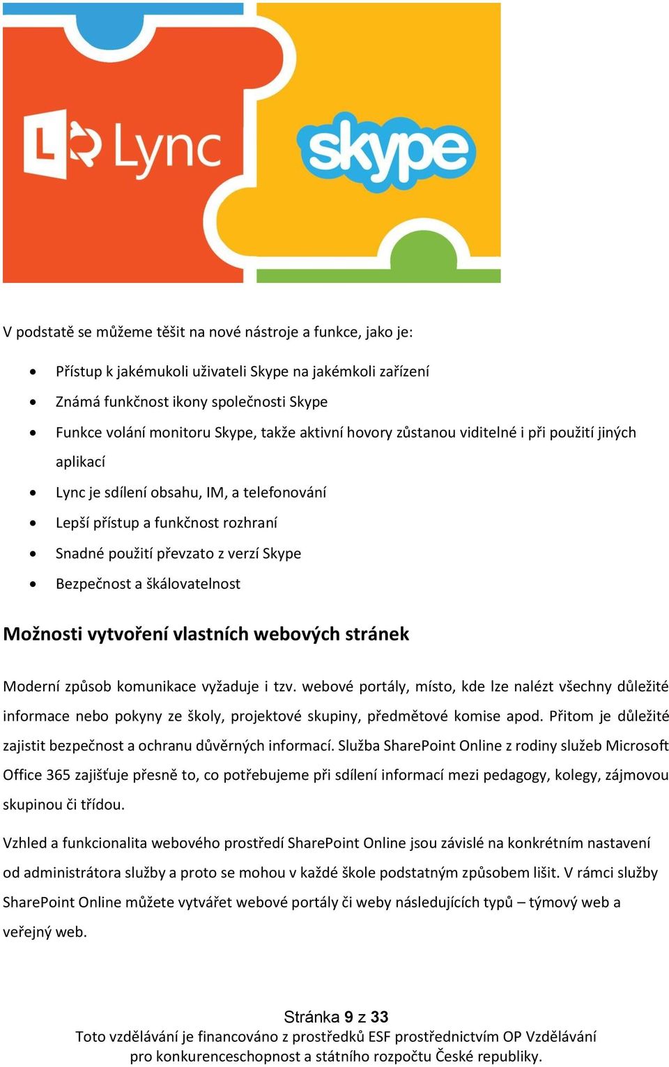 škálovatelnost Možnosti vytvoření vlastních webových stránek Moderní způsob komunikace vyžaduje i tzv.