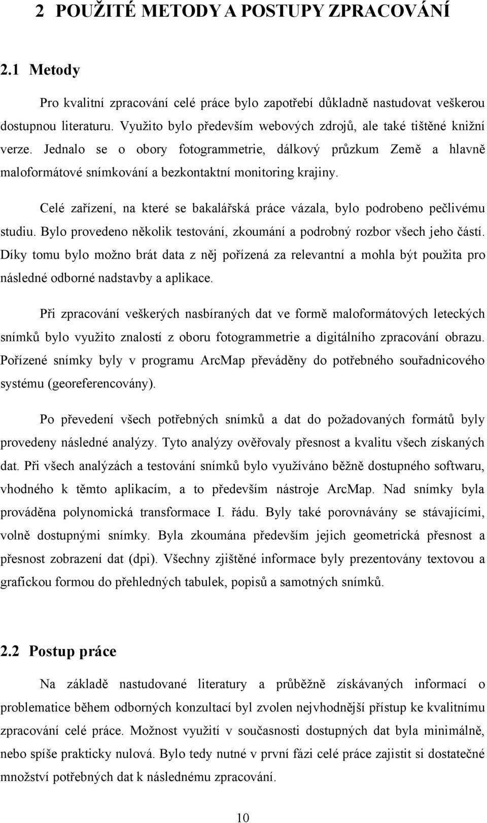 Celé zařízení, na které se bakalářská práce vázala, bylo podrobeno pečlivému studiu. Bylo provedeno několik testování, zkoumání a podrobný rozbor všech jeho částí.