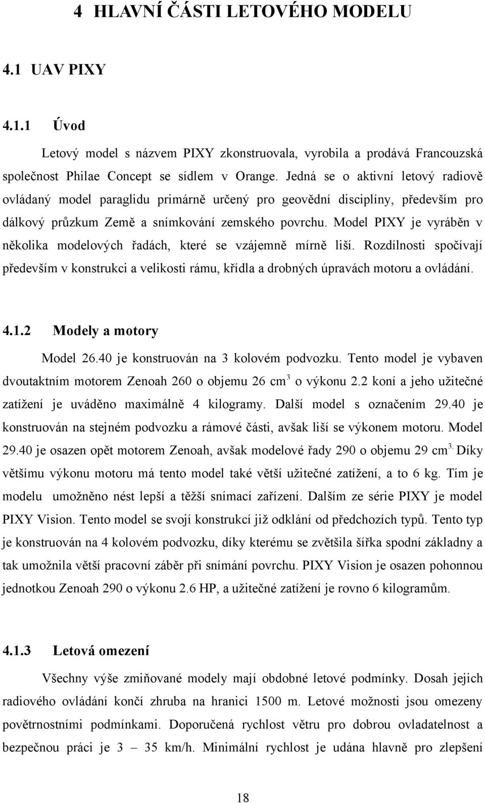 Model PIXY je vyráběn v několika modelových řadách, které se vzájemně mírně liší. Rozdílnosti spočívají především v konstrukci a velikosti rámu, křídla a drobných úpravách motoru a ovládání. 4.1.