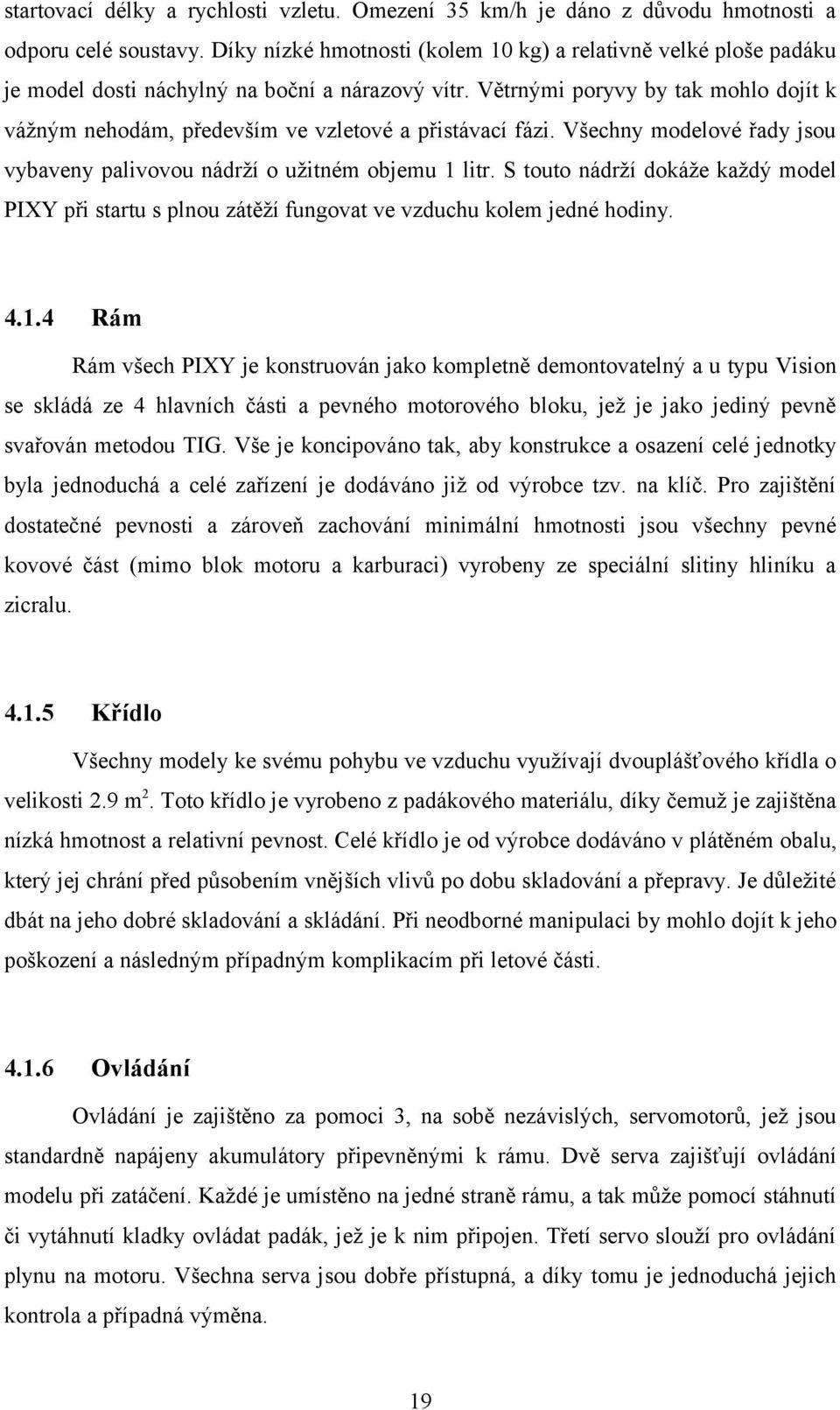 Větrnými poryvy by tak mohlo dojít k vážným nehodám, především ve vzletové a přistávací fázi. Všechny modelové řady jsou vybaveny palivovou nádrží o užitném objemu 1 litr.