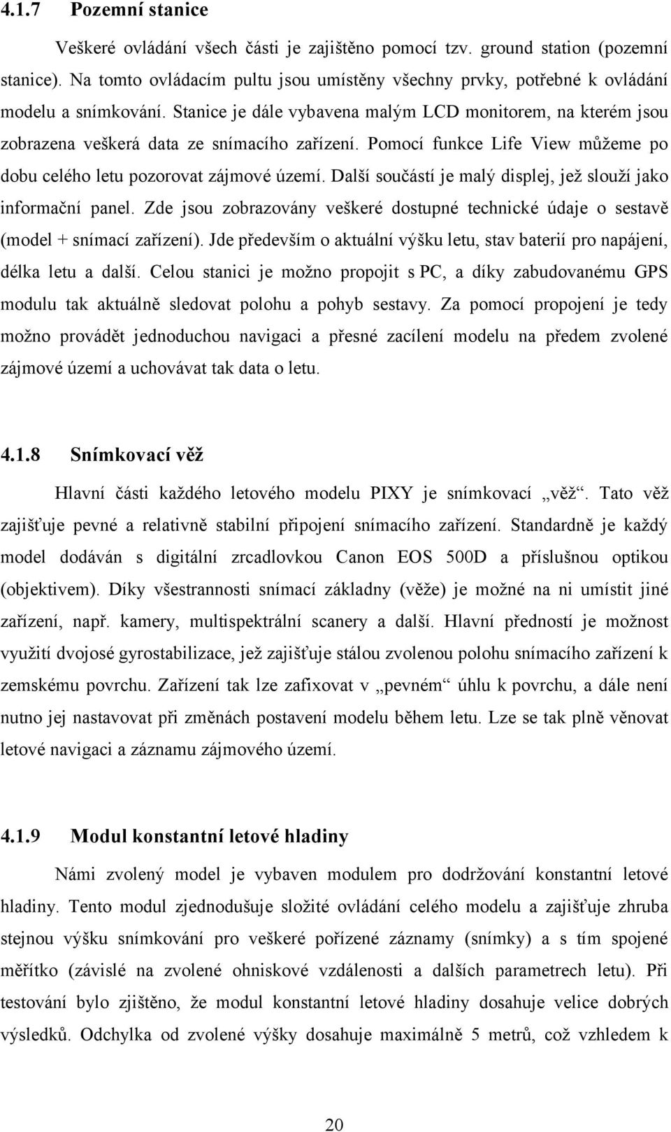 Stanice je dále vybavena malým LCD monitorem, na kterém jsou zobrazena veškerá data ze snímacího zařízení. Pomocí funkce Life View můžeme po dobu celého letu pozorovat zájmové území.