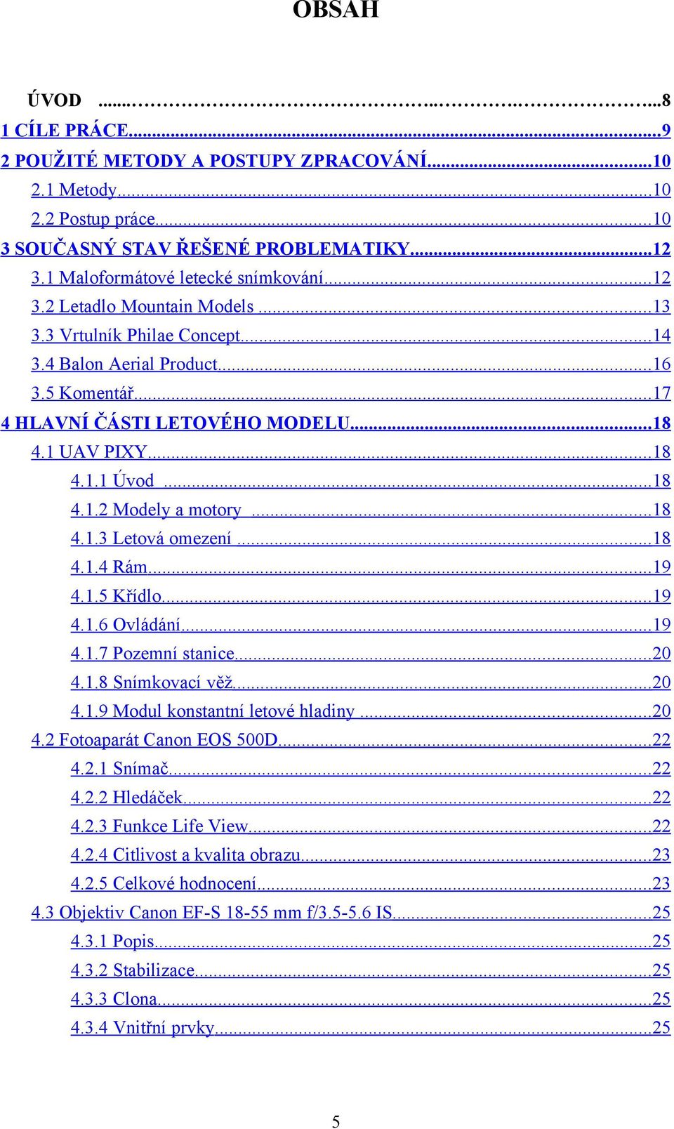 ..18 4.1.3 Letová omezení...18 4.1.4 Rám...19 4.1.5 Křídlo...19 4.1.6 Ovládání...19 4.1.7 Pozemní stanice...20 4.1.8 Snímkovací věž...20 4.1.9 Modul konstantní letové hladiny...20 4.2 Fotoaparát Canon EOS 500D.