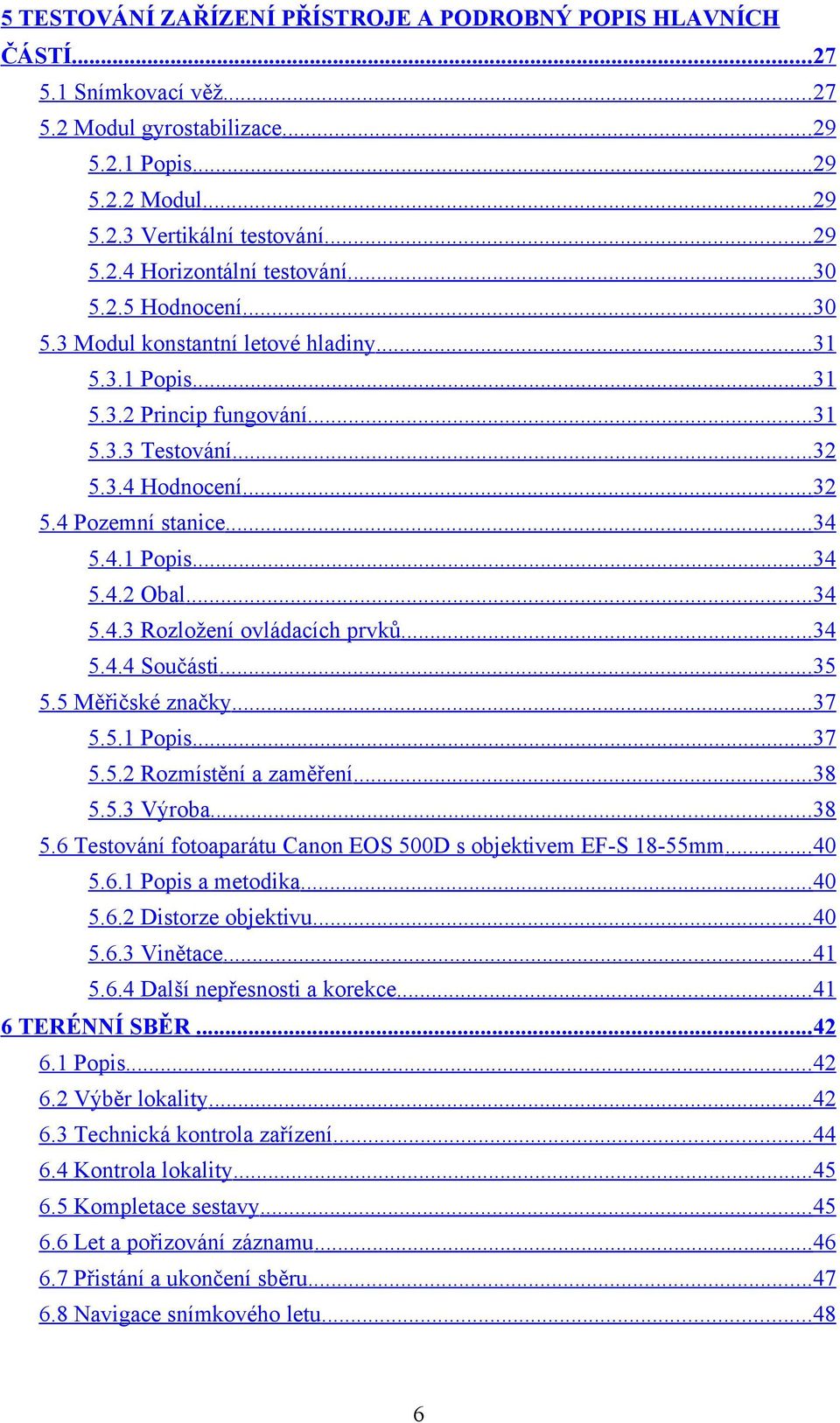 ..34 5.4.3 Rozložení ovládacích prvků...34 5.4.4 Součásti...35 5.5 Měřičské značky...37 5.5.1 Popis...37 5.5.2 Rozmístění a zaměření...38 5.