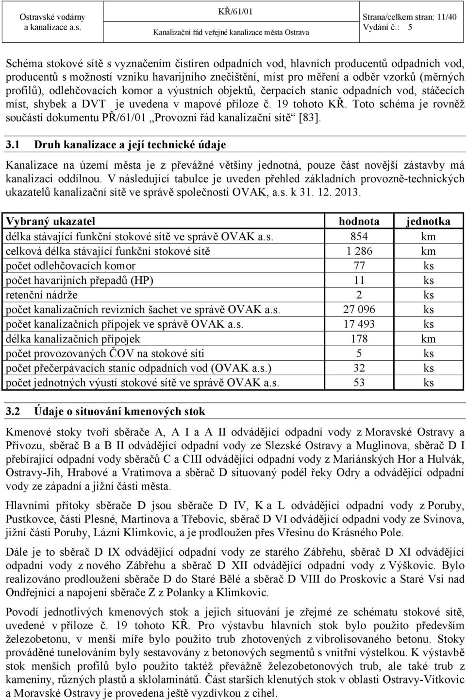 odlehčovacích komor a výustních objektů, čerpacích stanic odpadních vod, stáčecích míst, shybek a DVT je uvedena v mapové příloze č. 19 tohoto KŘ.