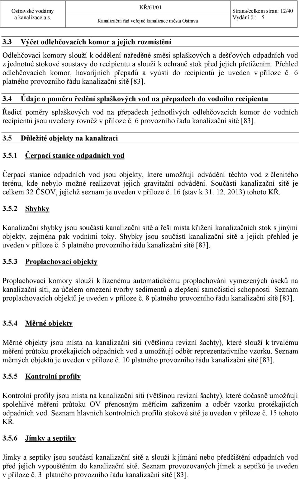 stok před jejich přetížením. Přehled odlehčovacích komor, havarijních přepadů a vyústí do recipientů je uveden v příloze č. 6 platného provozního řádu kanalizační sítě [83]. 3.