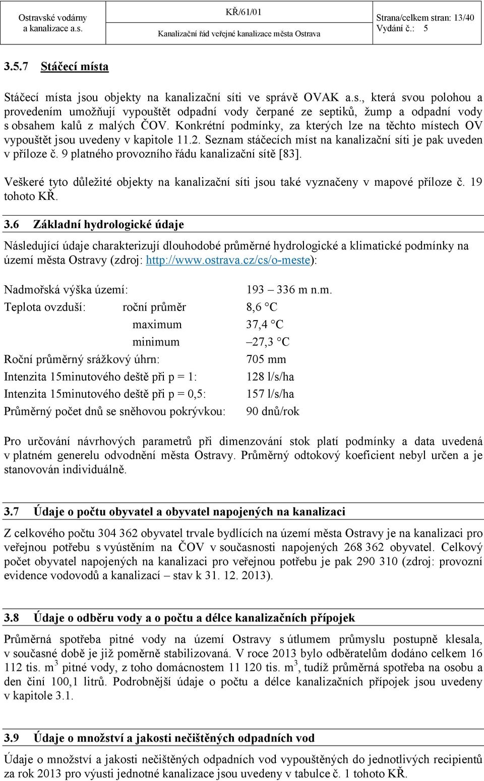 9 platného provozního řádu kanalizační sítě [83]. Veškeré tyto důležité objekty na kanalizační síti jsou také vyznačeny v mapové příloze č. 19 tohoto KŘ. 3.