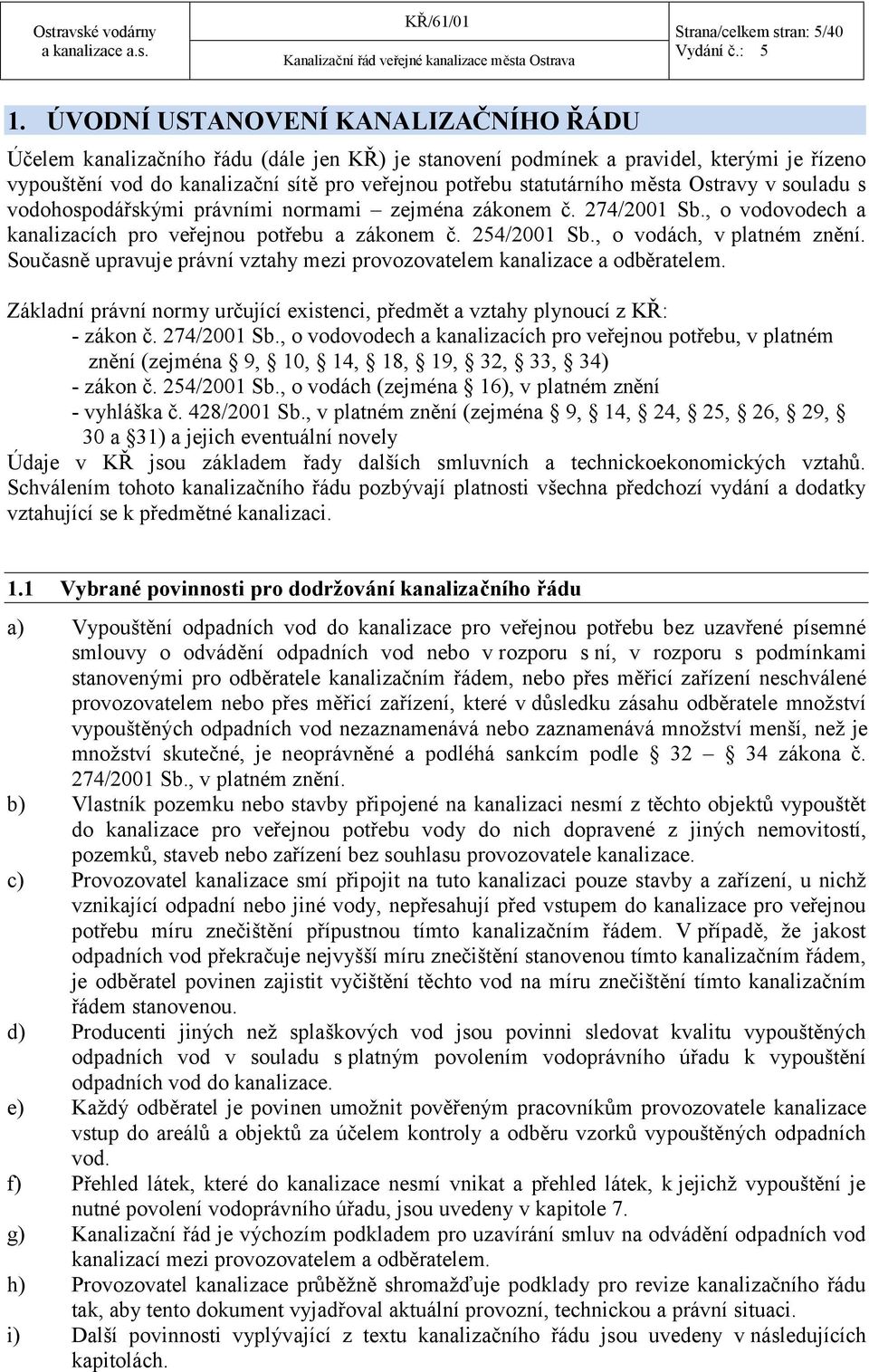 města Ostravy v souladu s vodohospodářskými právními normami zejména zákonem č. 274/2001 Sb., o vodovodech a kanalizacích pro veřejnou potřebu a zákonem č. 254/2001 Sb., o vodách, v platném znění.