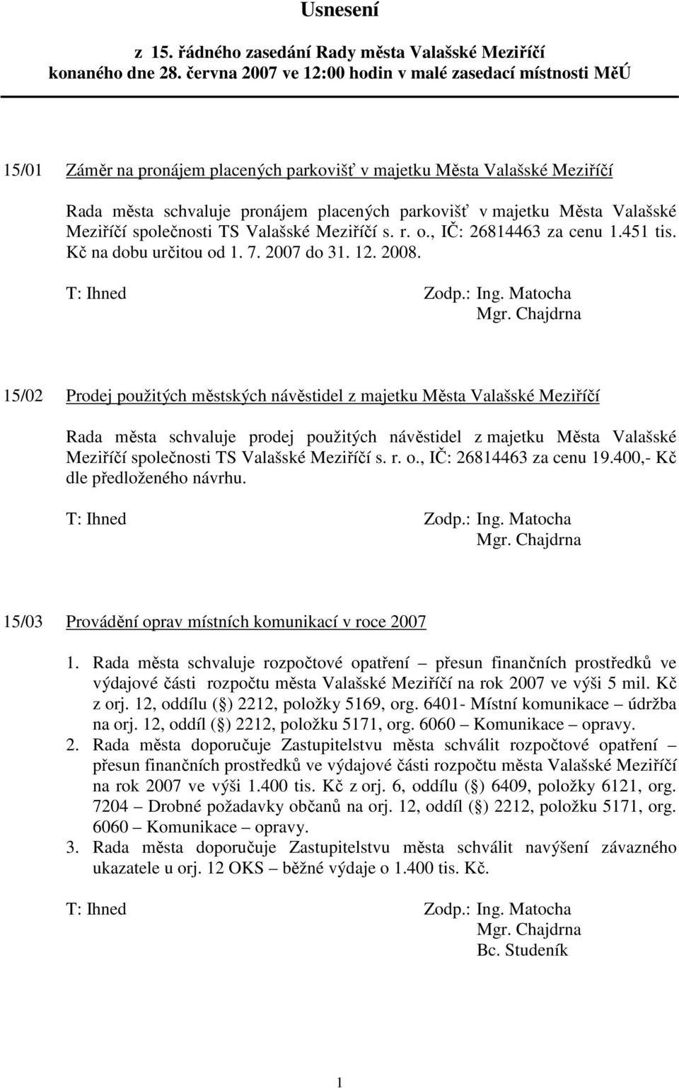 Města Valašské Meziříčí společnosti TS Valašské Meziříčí s. r. o., IČ: 26814463 za cenu 1.451 tis. Kč na dobu určitou od 1. 7. 2007 do 31. 12. 2008. Mgr.