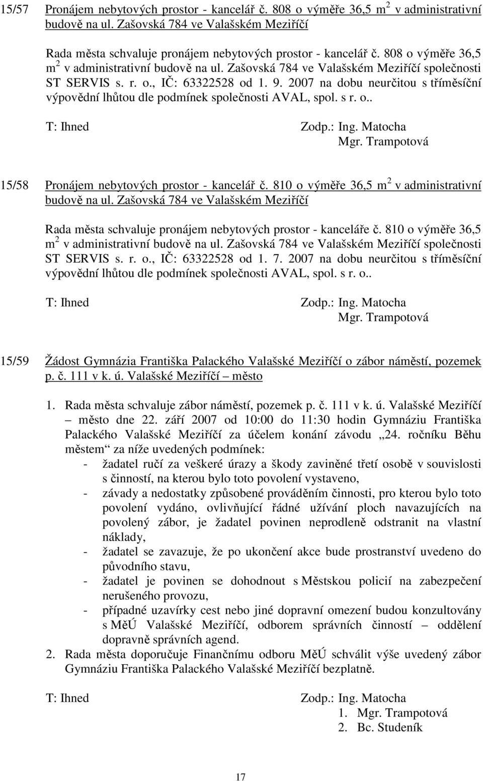 2007 na dobu neurčitou s tříměsíční výpovědní lhůtou dle podmínek společnosti AVAL, spol. s r. o.. 15/58 Pronájem nebytových prostor - kancelář č. 810 o výměře 36,5 m 2 v administrativní budově na ul.