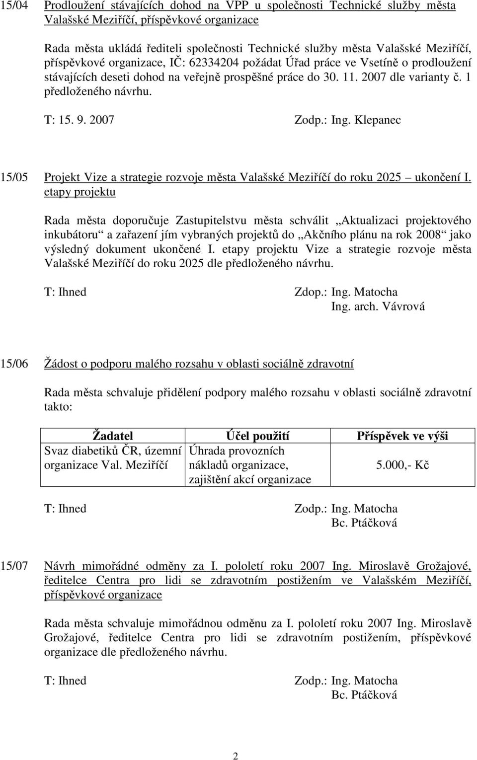 T: 15. 9. 2007 Zodp.: Ing. Klepanec 15/05 Projekt Vize a strategie rozvoje města Valašské Meziříčí do roku 2025 ukončení I.