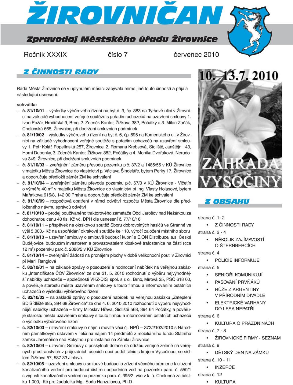 Zdeněk Kantor, Žižkova 382, Počátky a 3. Milan Zaňák, Cholunská 665, Žirovnice, při dodržení smluvních podmínek č. 81/10/02 výsledky výběrového řízení na byt č. 6, čp. 695 na Komenského ul.