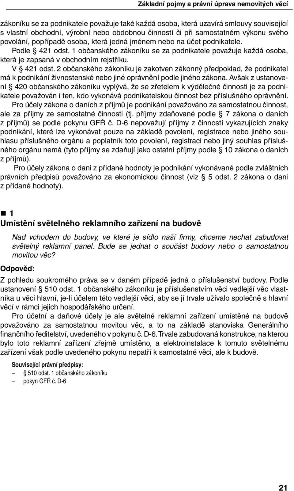 1 občanského zákoníku se za podnikatele považuje každá osoba, která je zapsaná v obchodním rejstříku. V 421 odst.