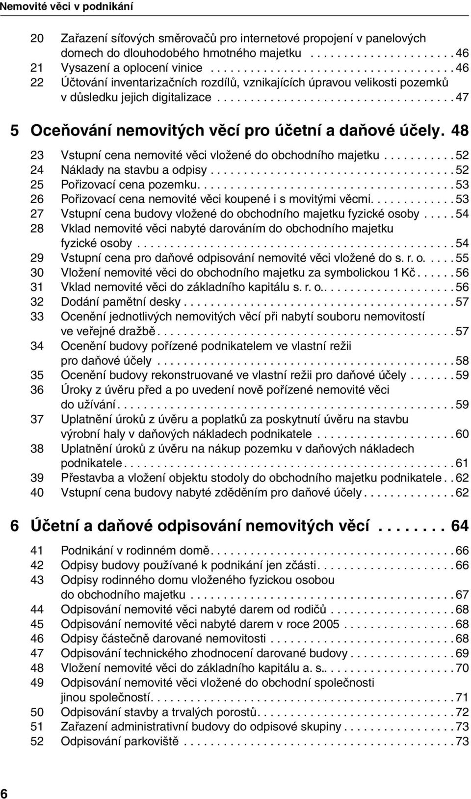 48 23 Vstupní cena nemovité věci vložené do obchodního majetku...52 24 Náklady na stavbu a odpisy...52 25 Pořizovací cena pozemku....53 26 Pořizovací cena nemovité věci koupené i s movitými věcmi.