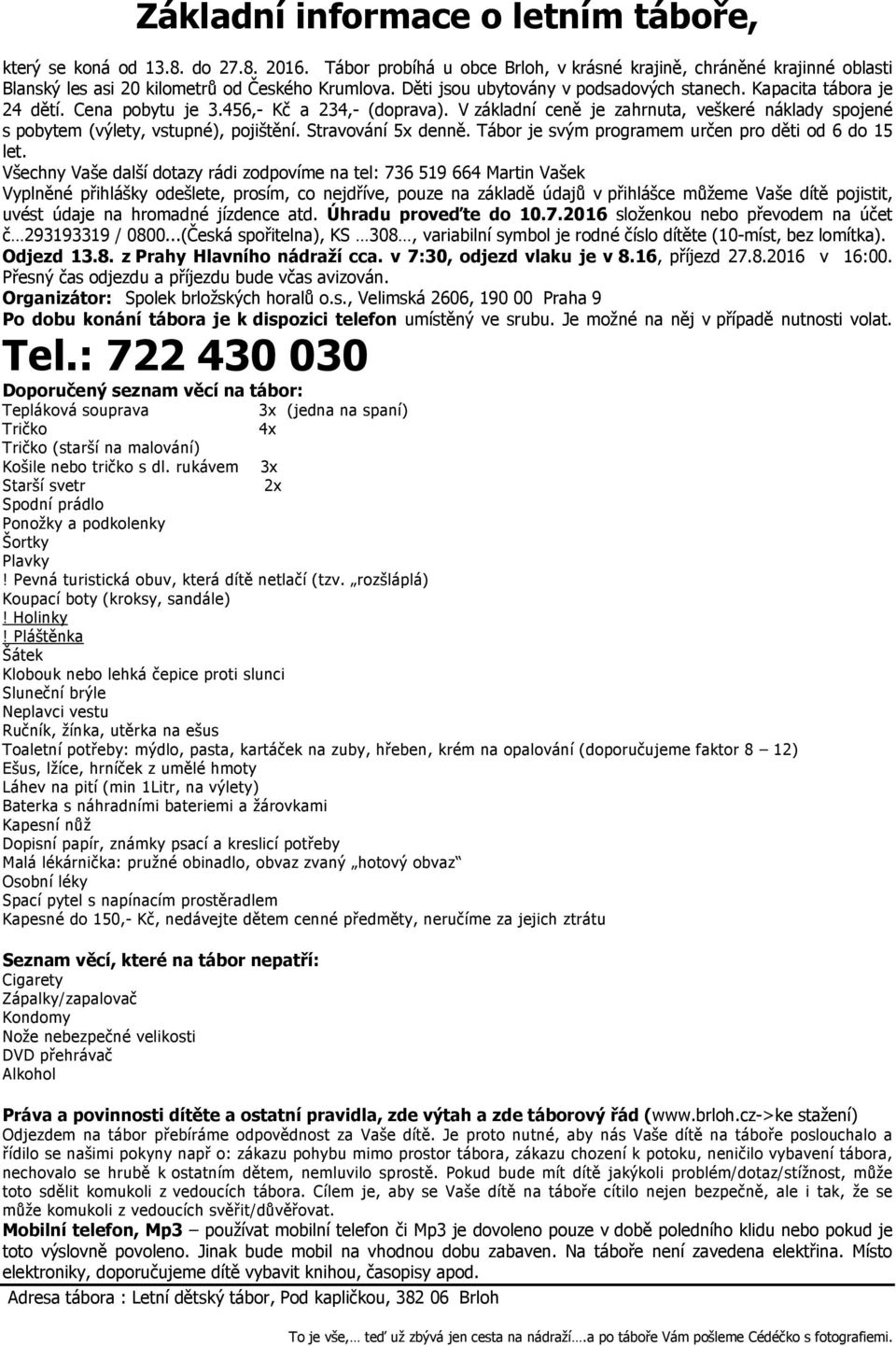 V základní ceně je zahrnuta, veškeré náklady spojené s pobytem (výlety, vstupné), pojištění. Stravování 5x denně. Tábor je svým programem určen pro děti od 6 do 15 let.
