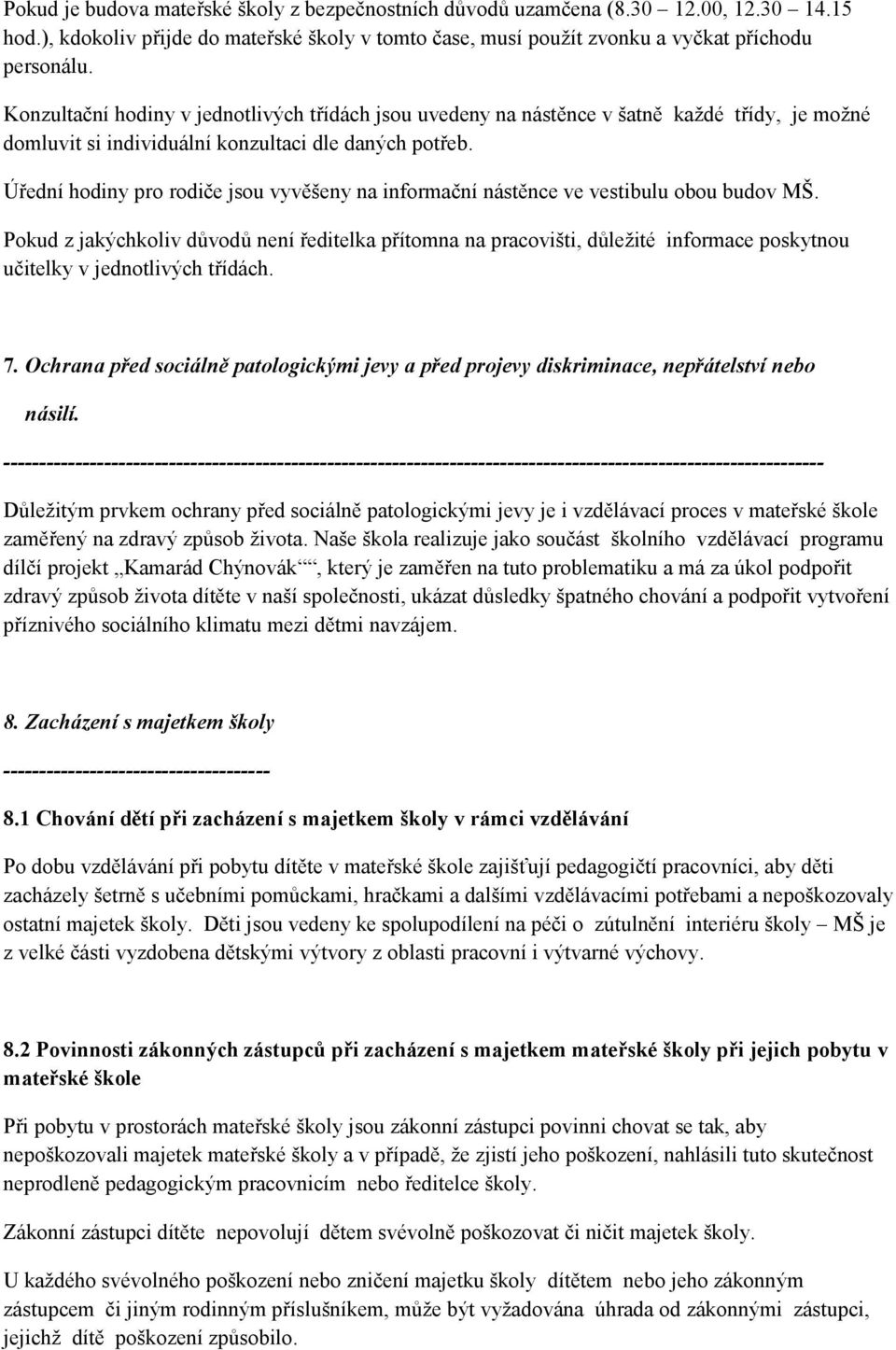 Úřední hodiny pro rodiče jsou vyvěšeny na informační nástěnce ve vestibulu obou budov MŠ.