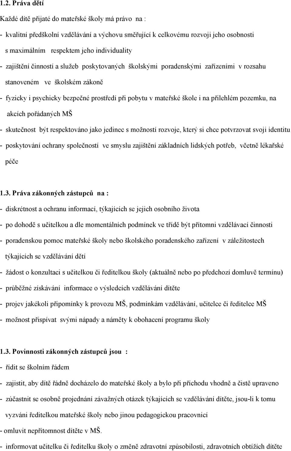 pozemku, na akcích pořádaných MŠ - skutečnost být respektováno jako jedinec s možností rozvoje, který si chce potvrzovat svoji identitu - poskytování ochrany společností ve smyslu zajištění