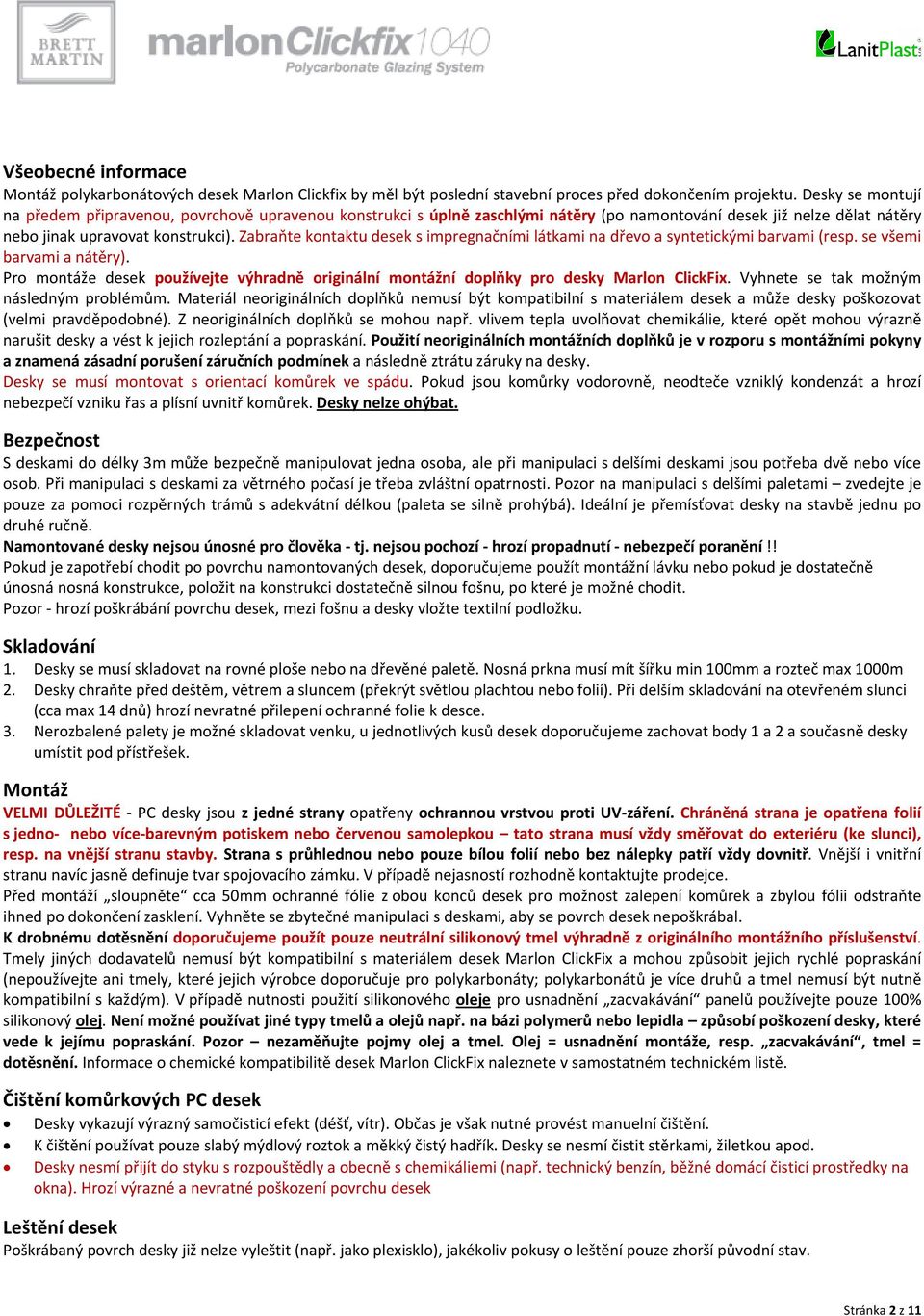 Zabraňte kontaktu desek s impregnačními látkami na dřevo a syntetickými barvami (resp. se všemi barvami a nátěry).