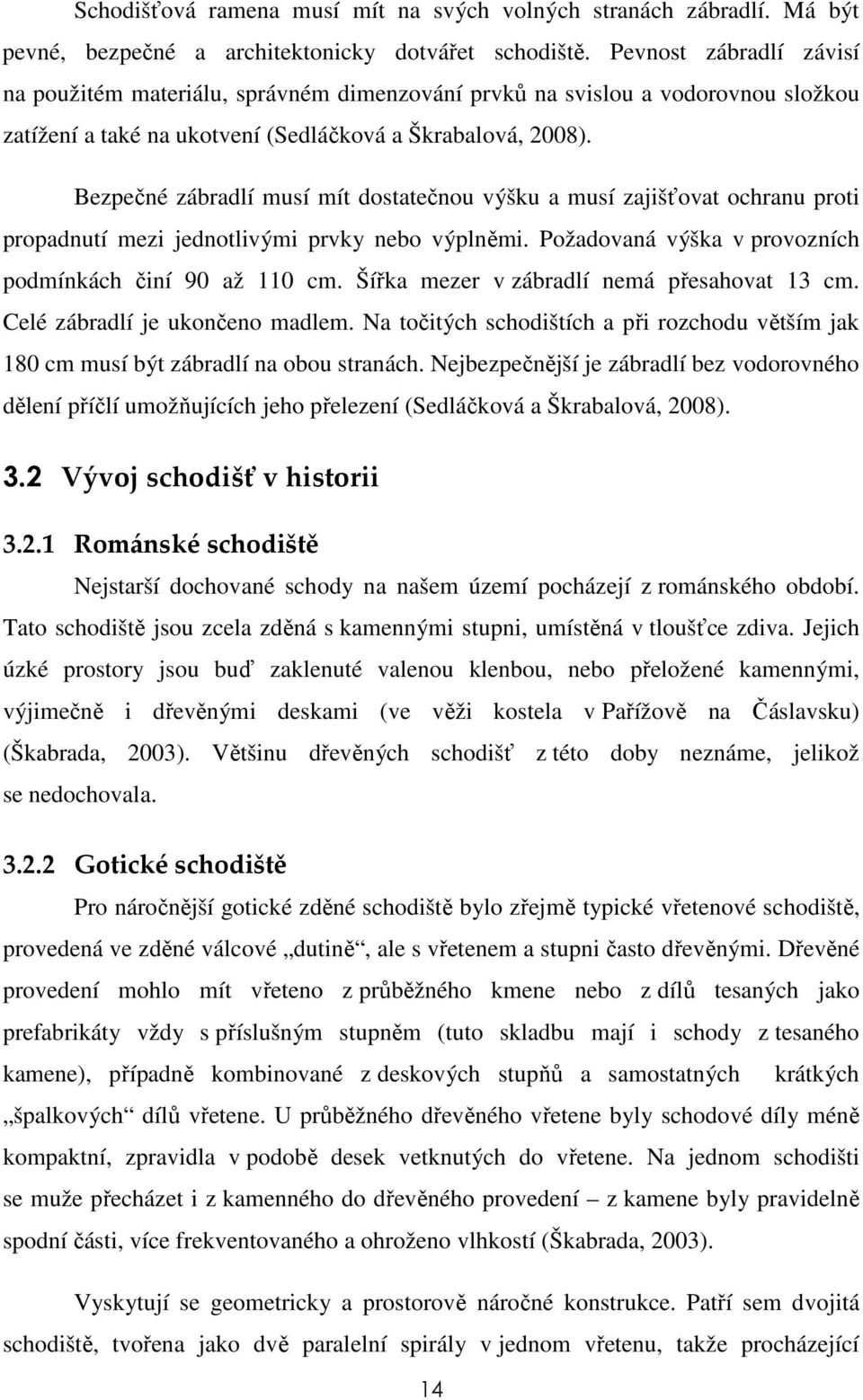 Bezpečné zábradlí musí mít dostatečnou výšku a musí zajišťovat ochranu proti propadnutí mezi jednotlivými prvky nebo výplněmi. Požadovaná výška v provozních podmínkách činí 90 až 110 cm.
