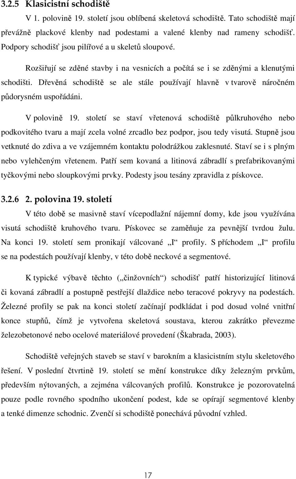 Dřevěná schodiště se ale stále používají hlavně v tvarově náročném půdorysném uspořádáni. V polovině 19.