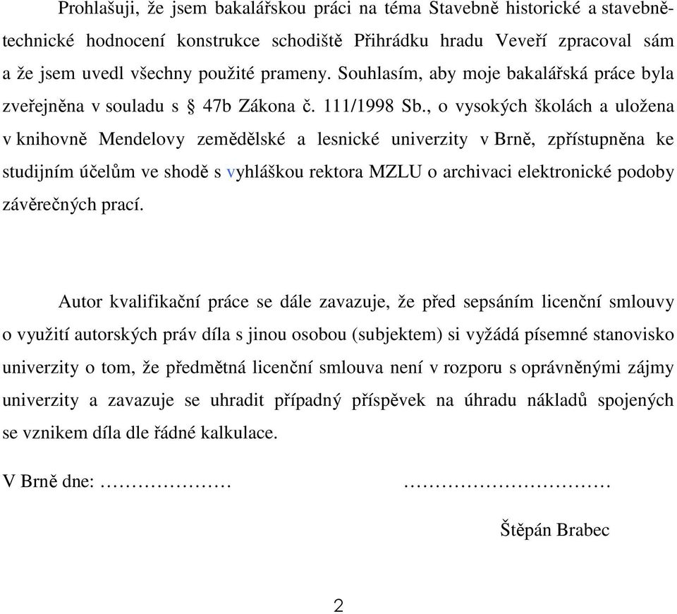 , o vysokých školách a uložena v knihovně Mendelovy zemědělské a lesnické univerzity v Brně, zpřístupněna ke studijním účelům ve shodě s vyhláškou rektora MZLU o archivaci elektronické podoby