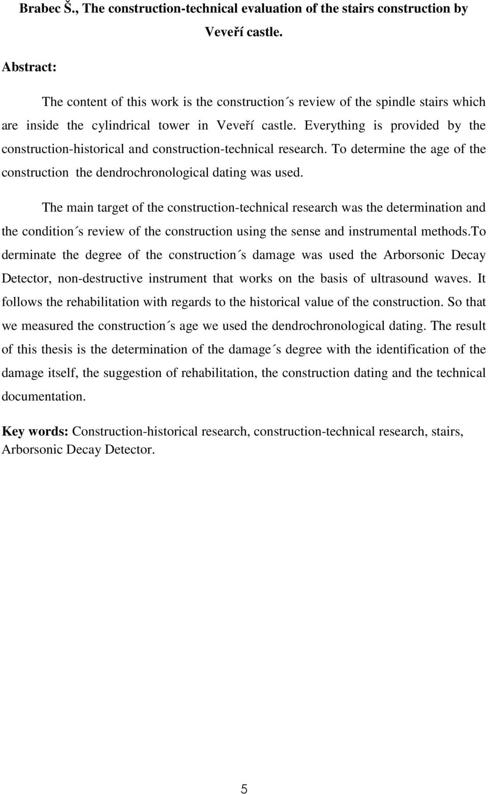 Everything is provided by the construction-historical and construction-technical research. To determine the age of the construction the dendrochronological dating was used.