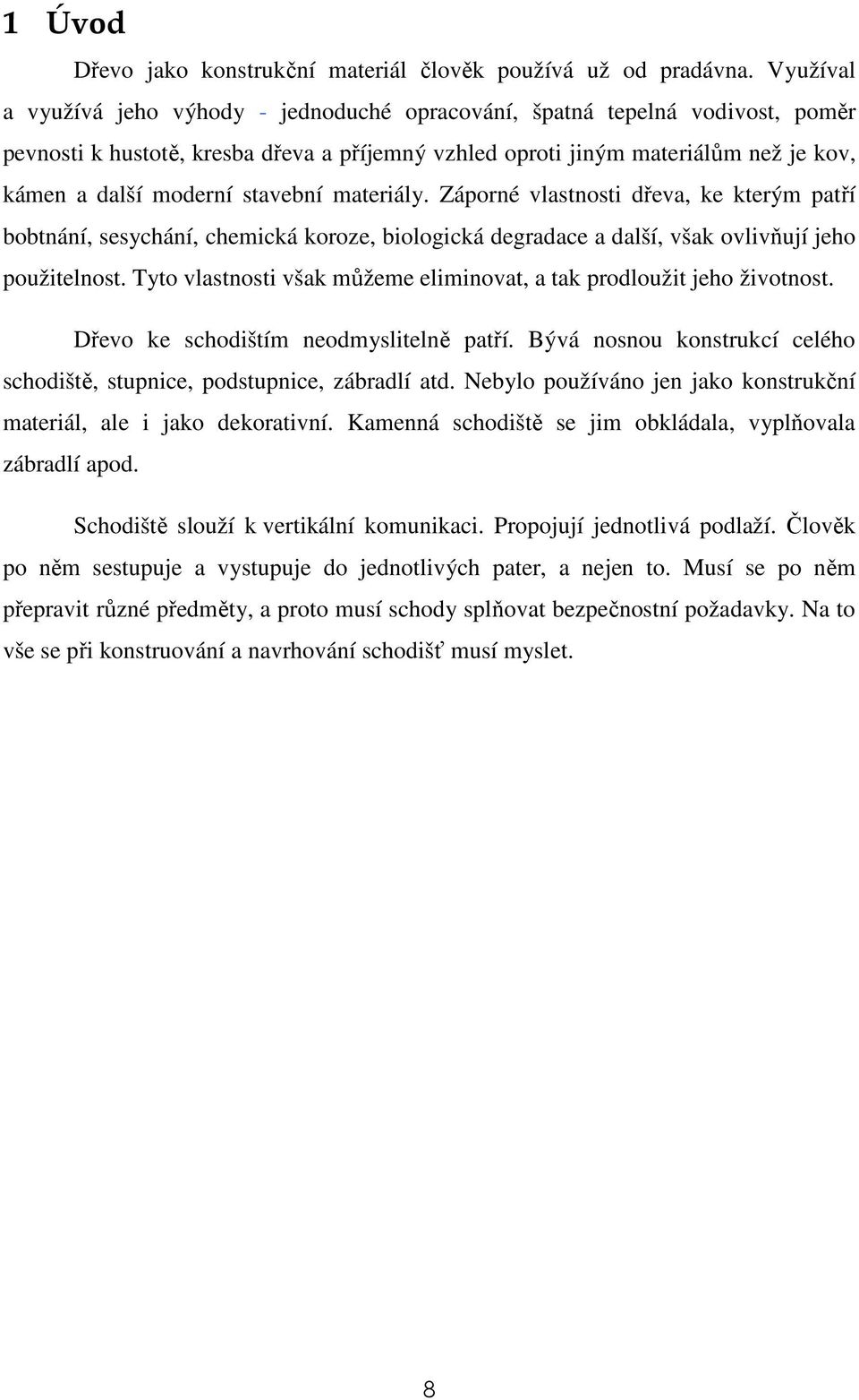 stavební materiály. Záporné vlastnosti dřeva, ke kterým patří bobtnání, sesychání, chemická koroze, biologická degradace a další, však ovlivňují jeho použitelnost.