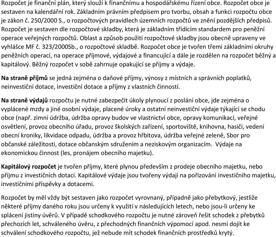 Rozpočet je sestaven dle rozpočtové skladby, která je základním třídícím standardem pro peněžní operace veřejných rozpočtů.