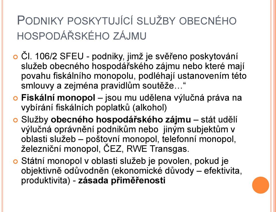 zejména pravidlům soutěţe Fiskální monopol jsou mu udělena výlučná práva na vybírání fiskálních poplatků (alkohol) Sluţby obecného hospodářského zájmu stát udělí