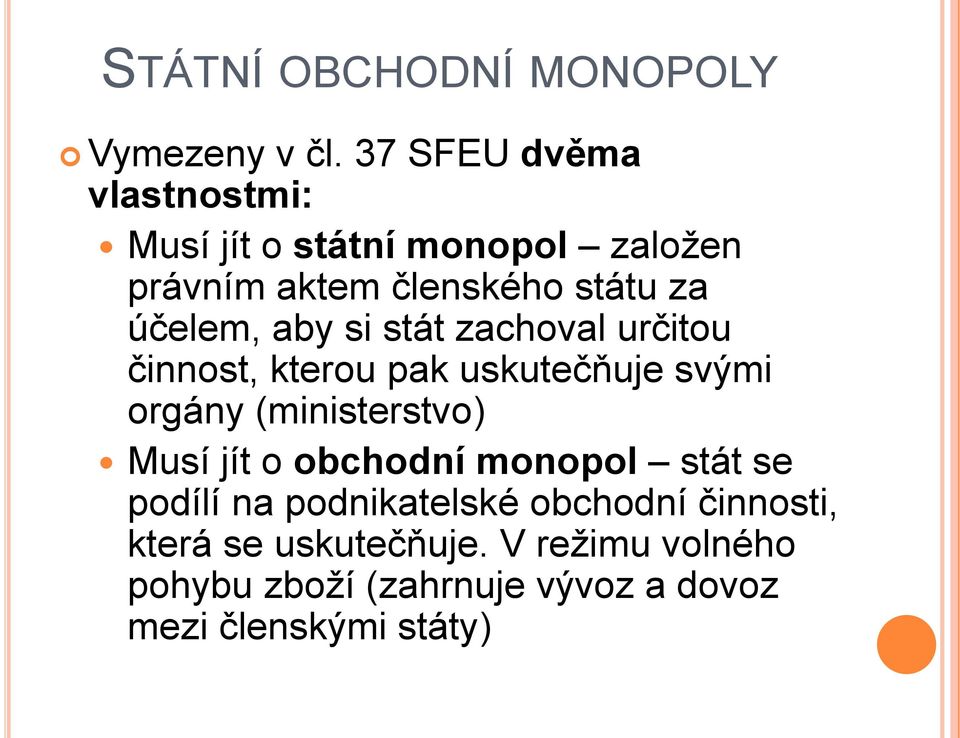 aby si stát zachoval určitou činnost, kterou pak uskutečňuje svými orgány (ministerstvo) Musí jít o